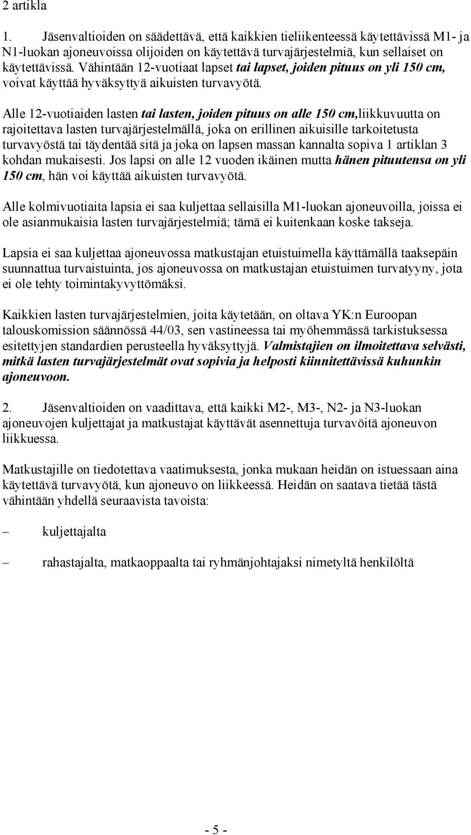 Alle 12-vuotiaiden lasten tai lasten, joiden pituus on alle 150 cm,liikkuvuutta on rajoitettava lasten turvajärjestelmällä, joka on erillinen aikuisille tarkoitetusta turvavyöstä tai täydentää sitä