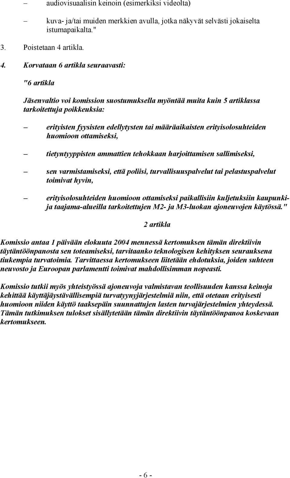 Korvataan 6 artikla seuraavasti: "6 artikla Jäsenvaltio voi komission suostumuksella myöntää muita kuin 5 artiklassa tarkoitettuja poikkeuksia: erityisten fyysisten edellytysten tai määräaikaisten