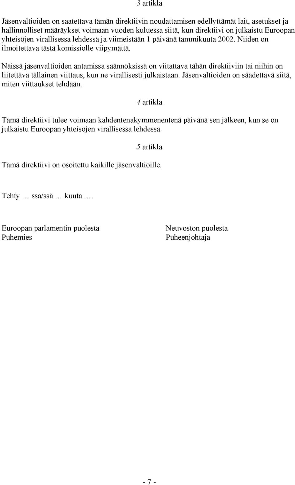 Näissä jäsenvaltioiden antamissa säännöksissä on viitattava tähän direktiiviin tai niihin on liitettävä tällainen viittaus, kun ne virallisesti julkaistaan.