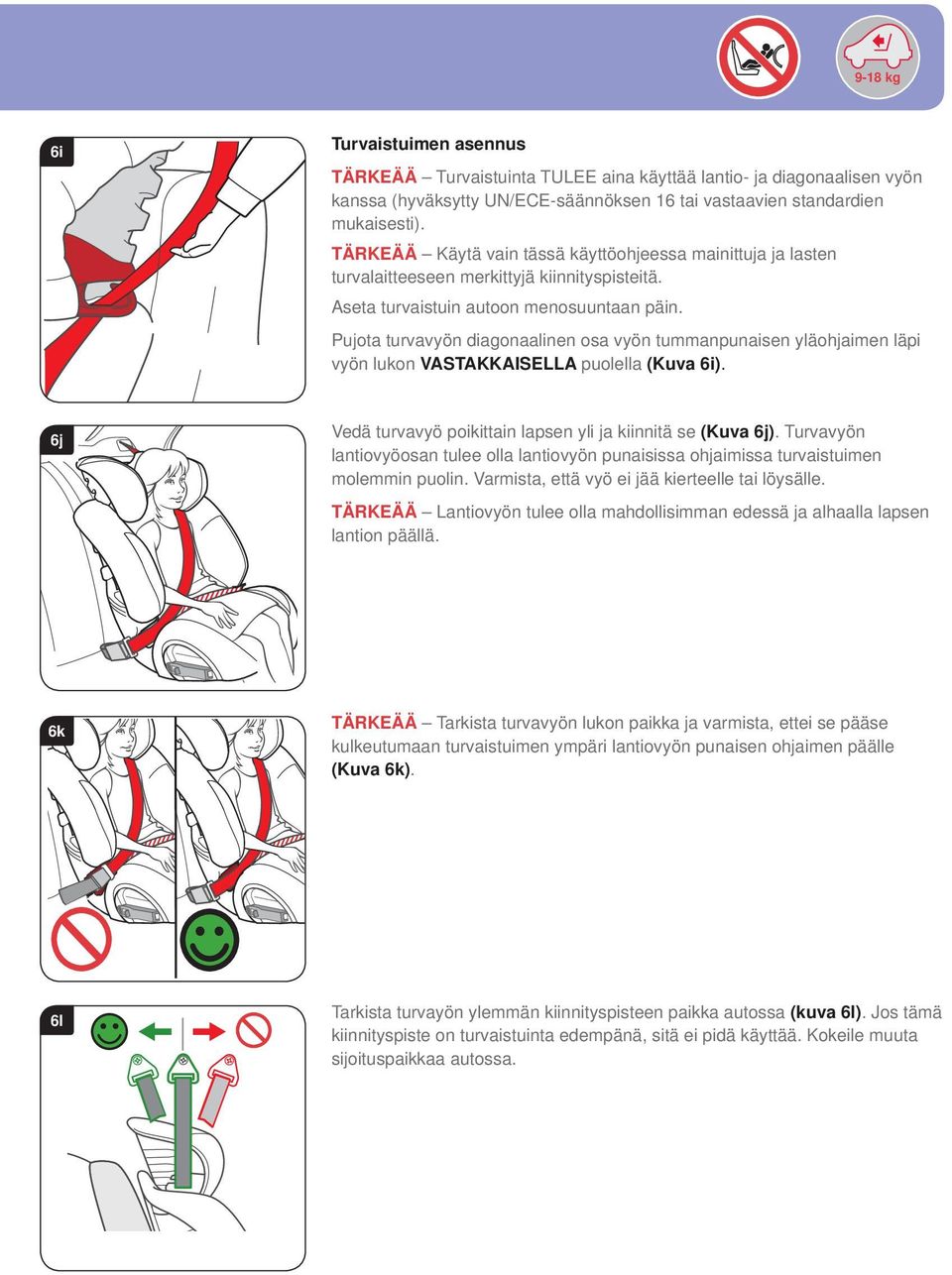 Pujota turvavyön diagonaalinen osa vyön tummanpunaisen yläohjaimen läpi vyön lukon VASTAKKAISELLA puolella (Kuva 6i). 6j Vedä turvavyö poikittain lapsen yli ja kiinnitä se (Kuva 6j).