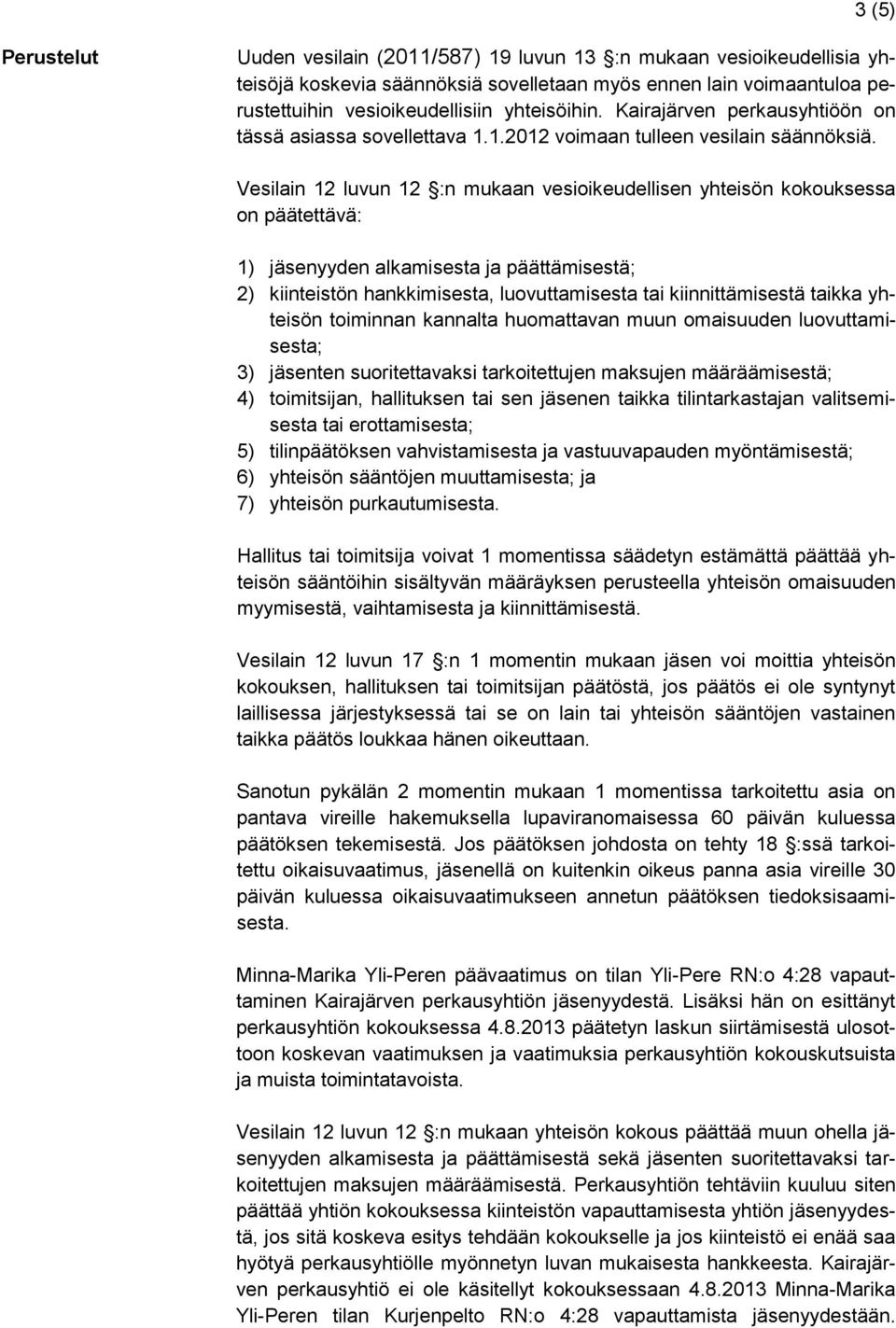 Vesilain 12 luvun 12 :n mukaan vesioikeudellisen yhteisön kokouksessa on päätettävä: 1) jäsenyyden alkamisesta ja päättämisestä; 2) kiinteistön hankkimisesta, luovuttamisesta tai kiinnittämisestä