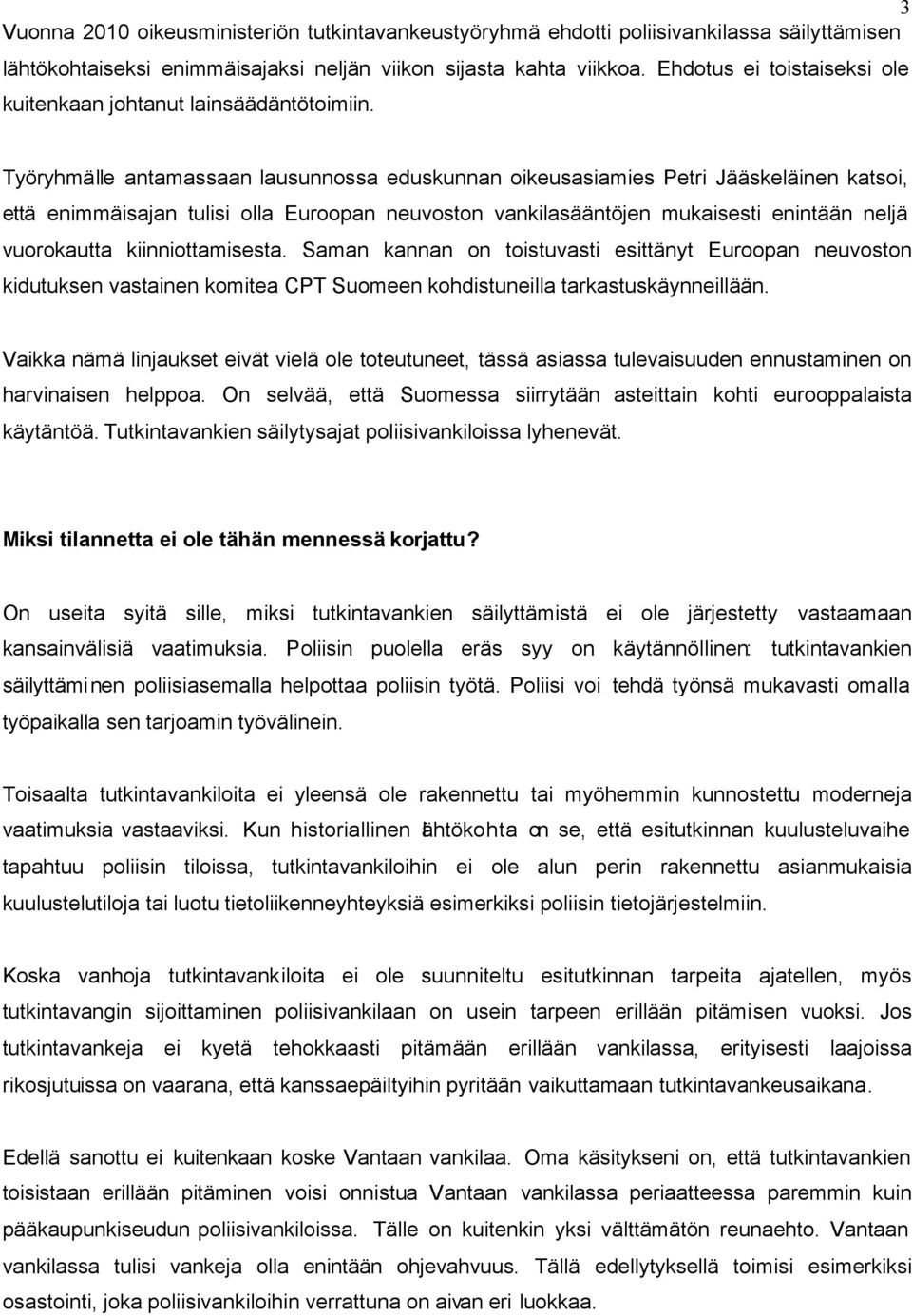 Työryhmälle antamassaan lausunnossa eduskunnan oikeusasiamies Petri Jääskeläinen katsoi, että enimmäisajan tulisi olla Euroopan neuvoston vankilasääntöjen mukaisesti enintään neljä vuorokautta