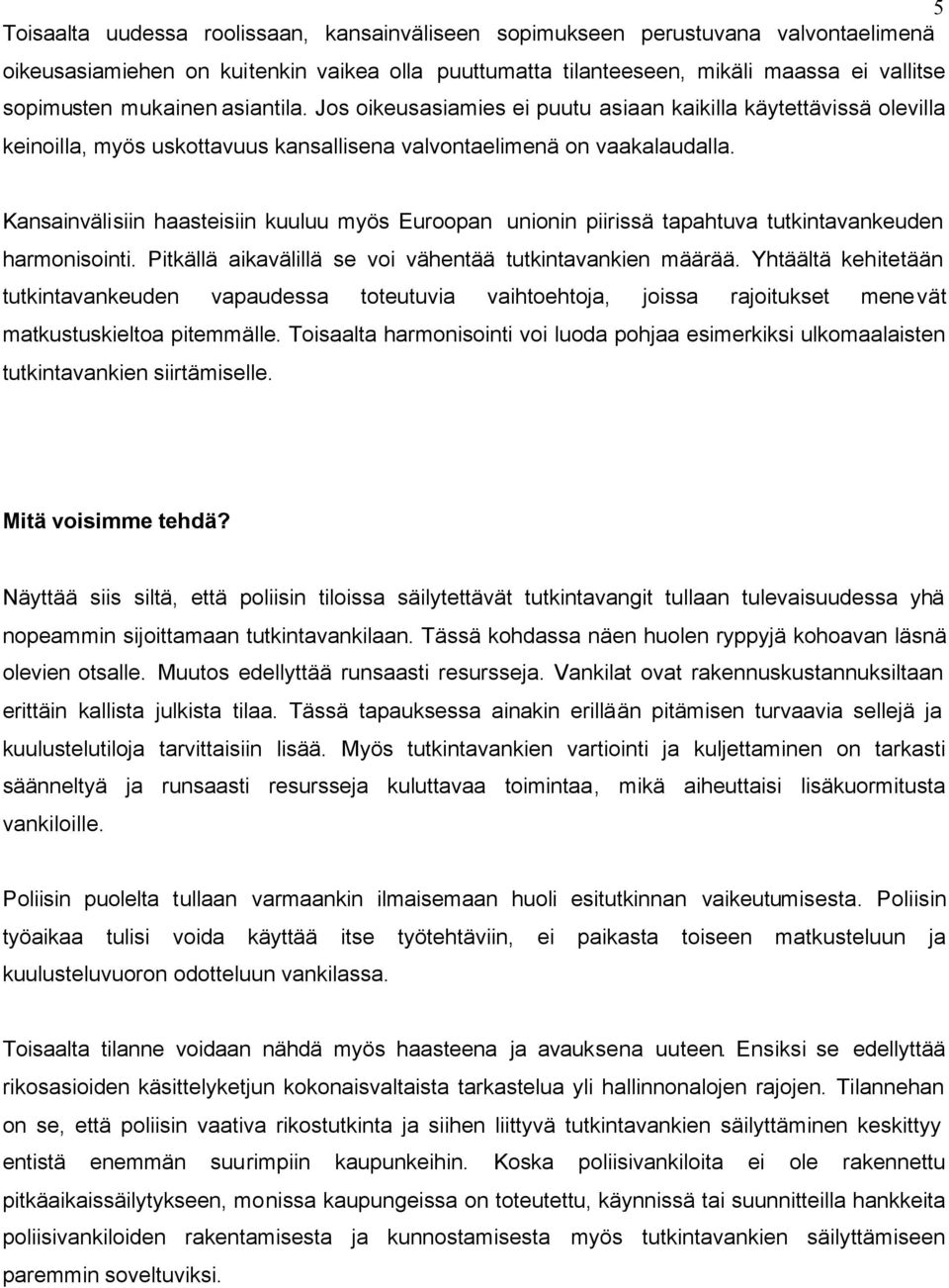 Kansainvälisiin haasteisiin kuuluu myös Euroopan unionin piirissä tapahtuva tutkintavankeuden harmonisointi. Pitkällä aikavälillä se voi vähentää tutkintavankien määrää.