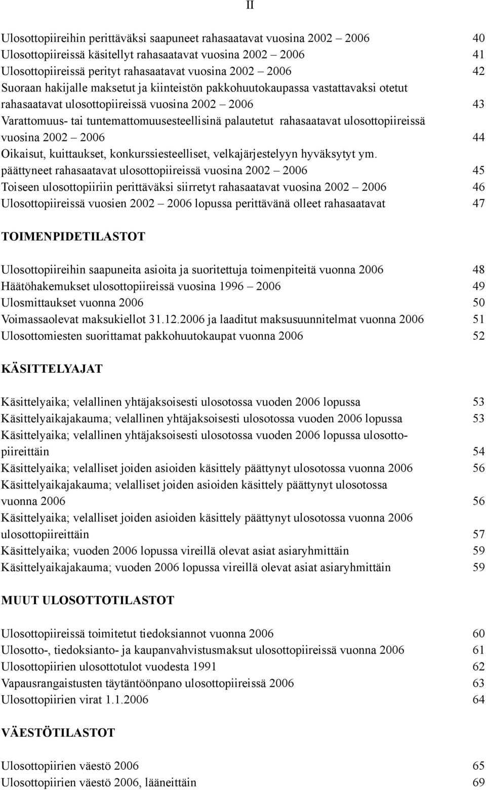 rahasaatavat ulosottopiireissä vuosina 2002 2006 44 Oikaisut, kuittaukset, konkurssiesteelliset, velkajärjestelyyn hyväksytyt ym.