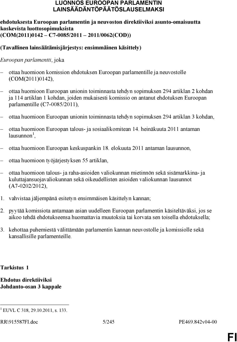 huomioon Euroopan unionin toiminnasta tehdyn sopimuksen 294 artiklan 2 kohdan ja 114 artiklan 1 kohdan, joiden mukaisesti komissio on antanut ehdotuksen Euroopan parlamentille (C7-0085/2011), ottaa