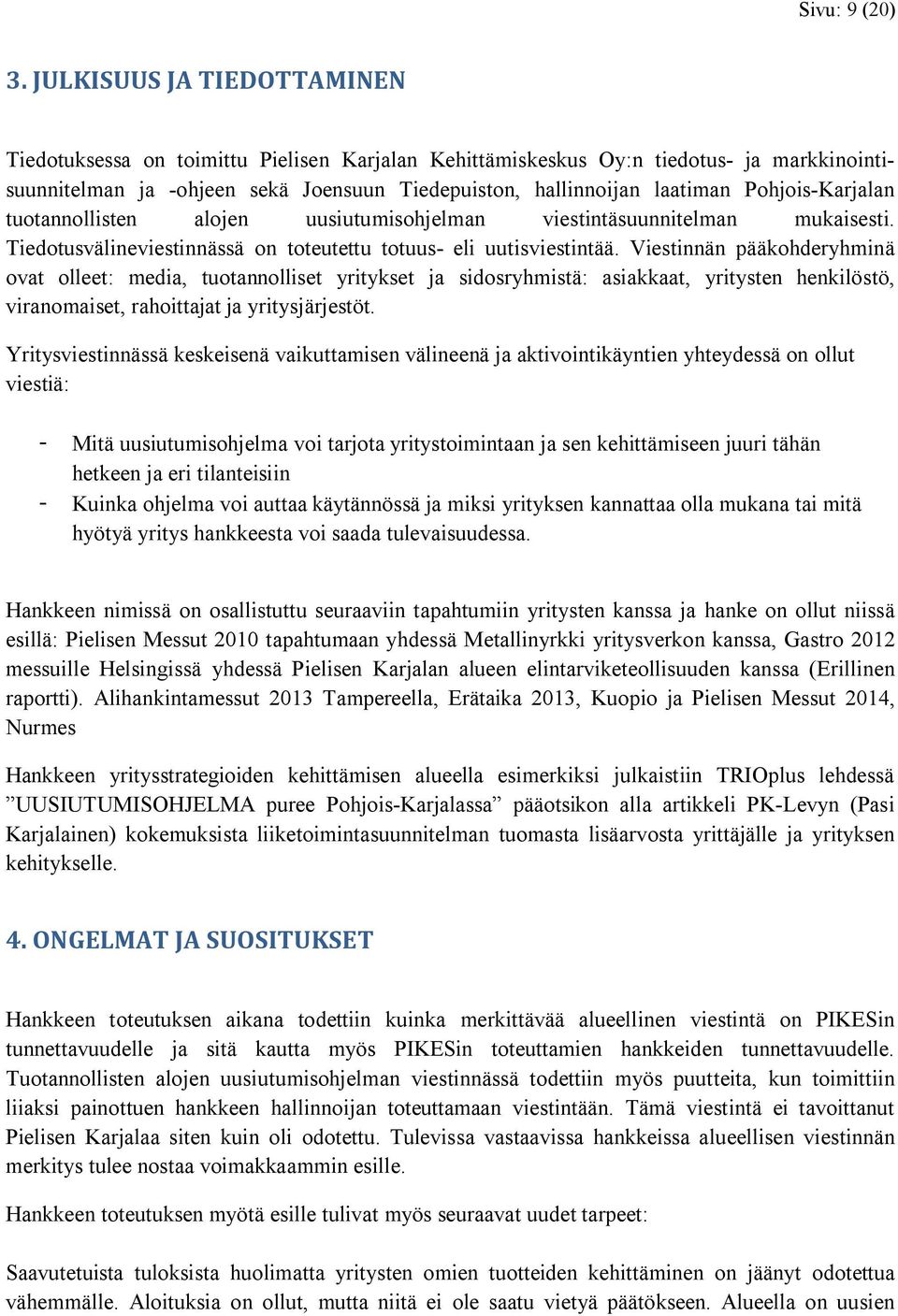 Pohjois-Karjalan tuotannollisten alojen uusiutumisohjelman viestintäsuunnitelman mukaisesti. Tiedotusvälineviestinnässä on toteutettu totuus- eli uutisviestintää.