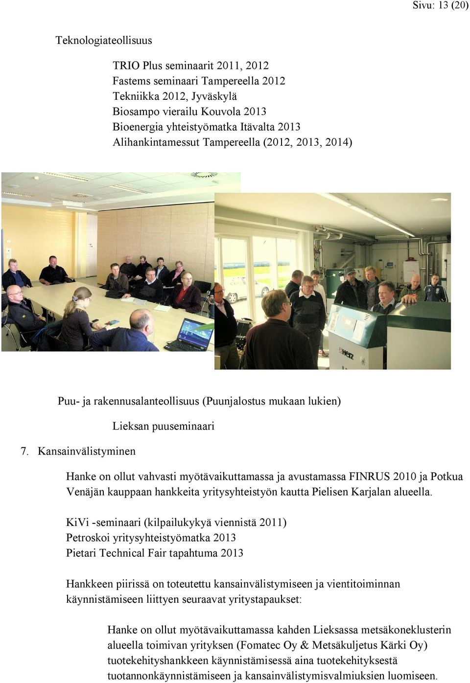 Kansainvälistyminen Lieksan puuseminaari Hanke on ollut vahvasti myötävaikuttamassa ja avustamassa FINRUS 2010 ja Potkua Venäjän kauppaan hankkeita yritysyhteistyön kautta Pielisen Karjalan alueella.