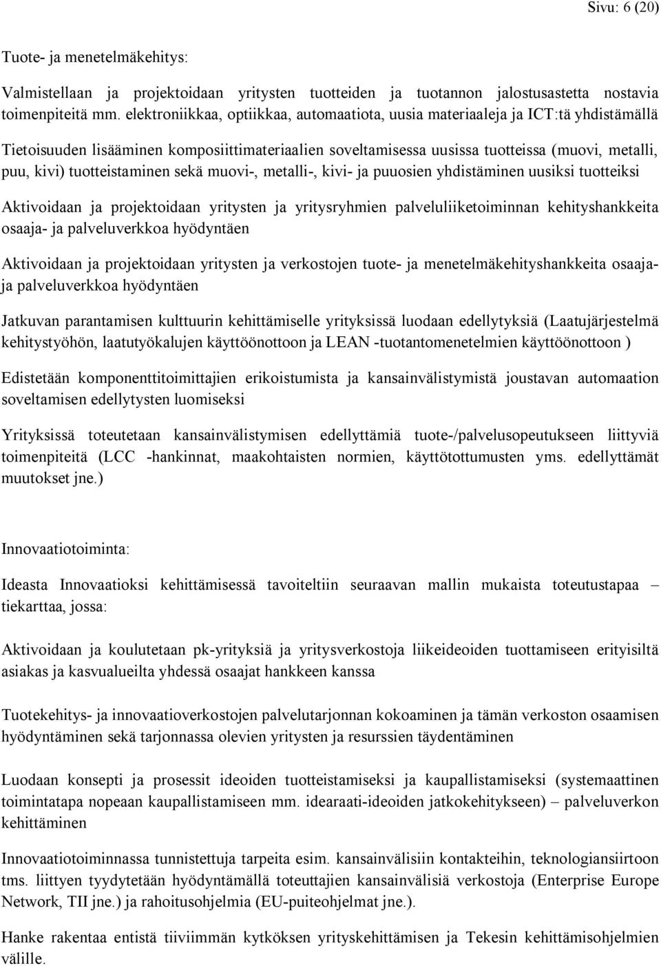 tuotteistaminen sekä muovi-, metalli-, kivi- ja puuosien yhdistäminen uusiksi tuotteiksi Aktivoidaan ja projektoidaan yritysten ja yritysryhmien palveluliiketoiminnan kehityshankkeita osaaja- ja