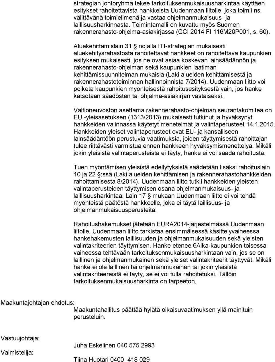 Aluekehittämislain 31 nojalla ITI-strategian mukaisesti aluekehitysrahastosta rahoitettavat hankkeet on rahoitettava kaupunkien esityksen mukaisesti, jos ne ovat asiaa koskevan lainsäädännön ja