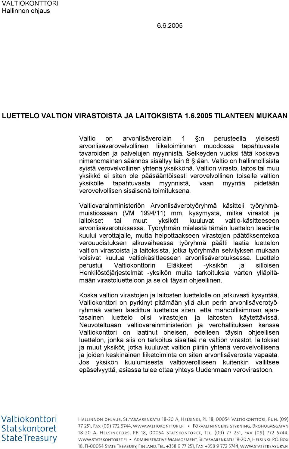 Selkeyden vuoksi tätä koskeva nimenomainen säännös sisältyy lain 6 :ään. Valtio on hallinnollisista syistä verovelvollinen yhtenä yksikkönä.