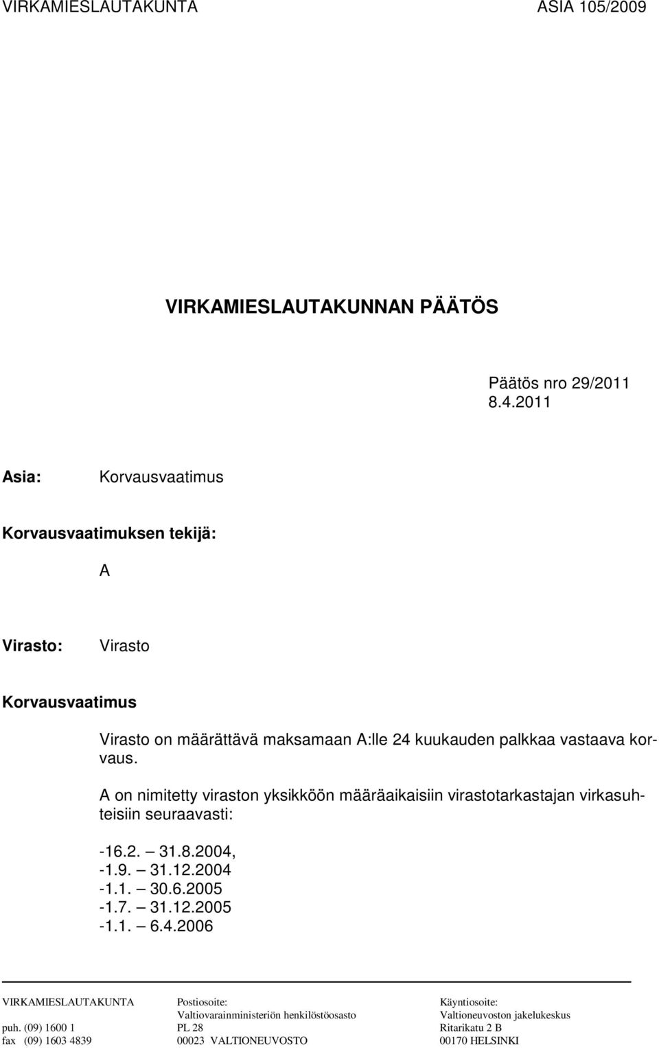 korvaus. A on nimitetty viraston yksikköön määräaikaisiin virastotarkastajan virkasuhteisiin seuraavasti: -16.2. 31.8.2004, -1.9. 31.12.2004-1.1. 30.6.2005-1.7.