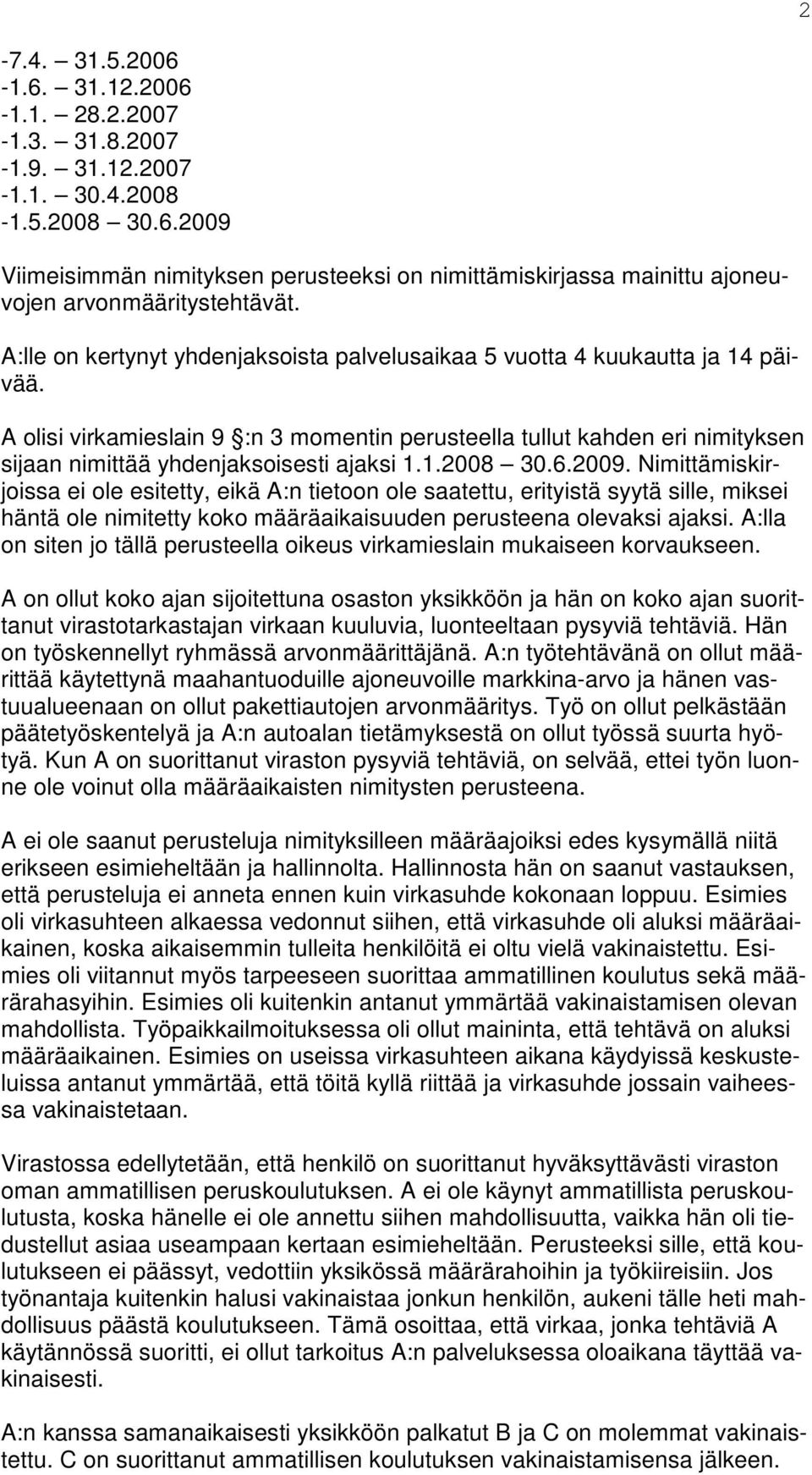 A olisi virkamieslain 9 :n 3 momentin perusteella tullut kahden eri nimityksen sijaan nimittää yhdenjaksoisesti ajaksi 1.1.2008 30.6.2009.