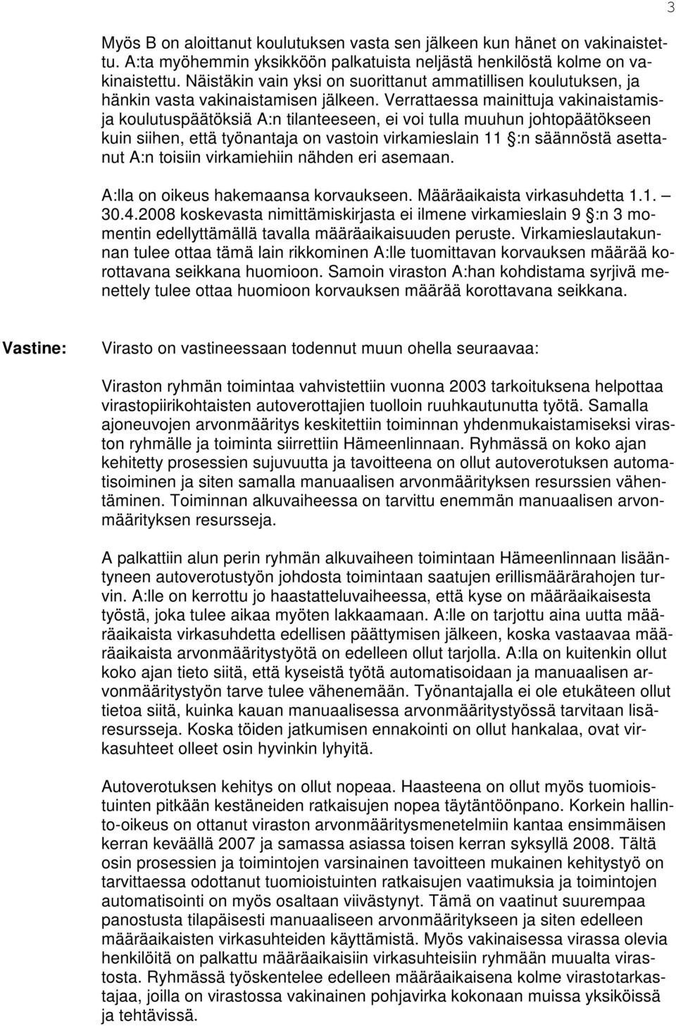 Verrattaessa mainittuja vakinaistamisja koulutuspäätöksiä A:n tilanteeseen, ei voi tulla muuhun johtopäätökseen kuin siihen, että työnantaja on vastoin virkamieslain 11 :n säännöstä asettanut A:n