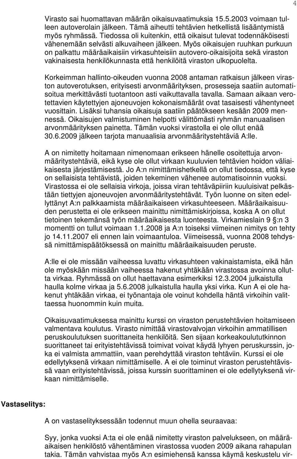 Myös oikaisujen ruuhkan purkuun on palkattu määräaikaisiin virkasuhteisiin autovero-oikaisijoita sekä viraston vakinaisesta henkilökunnasta että henkilöitä viraston ulkopuolelta.