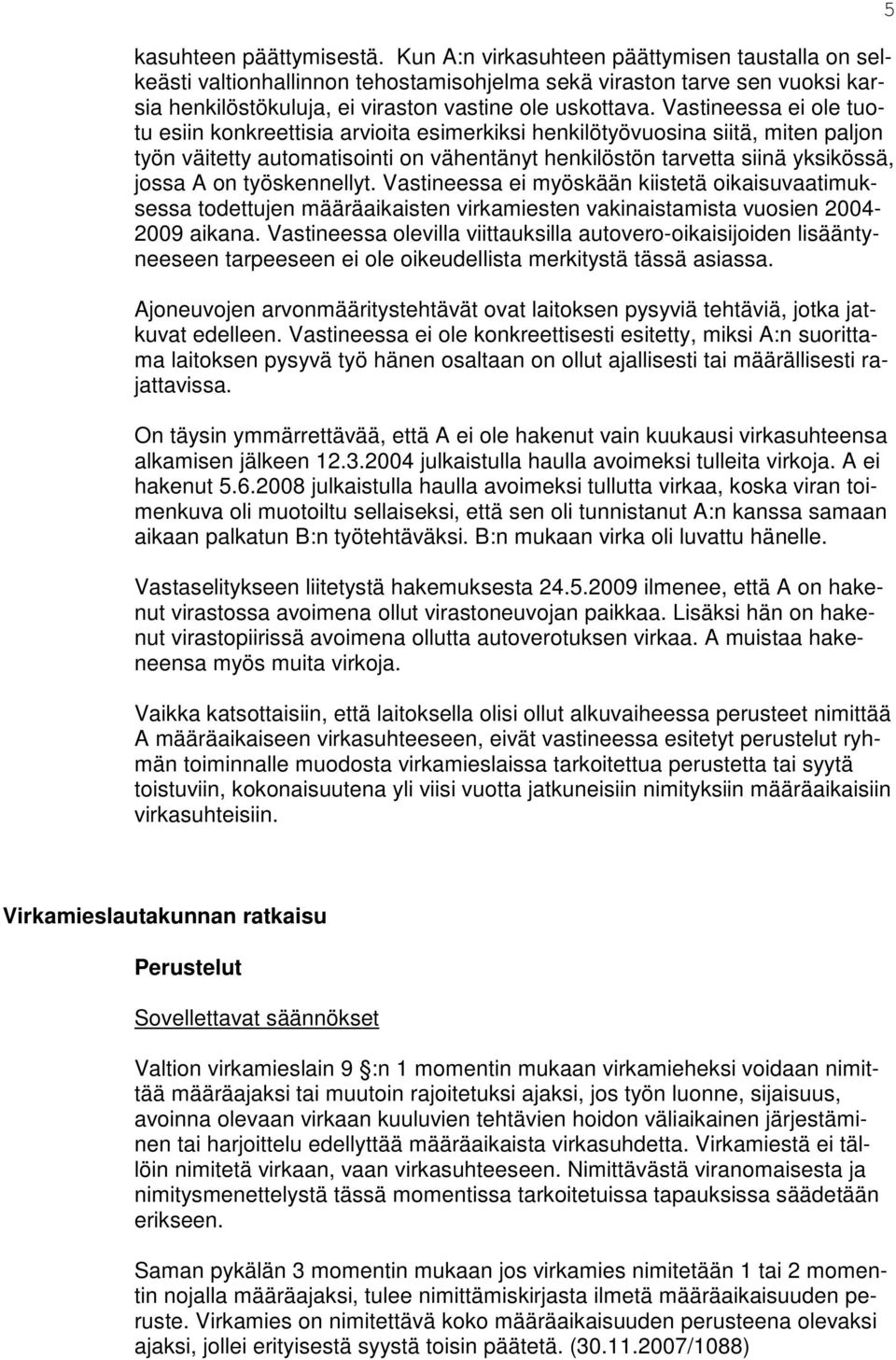 Vastineessa ei ole tuotu esiin konkreettisia arvioita esimerkiksi henkilötyövuosina siitä, miten paljon työn väitetty automatisointi on vähentänyt henkilöstön tarvetta siinä yksikössä, jossa A on