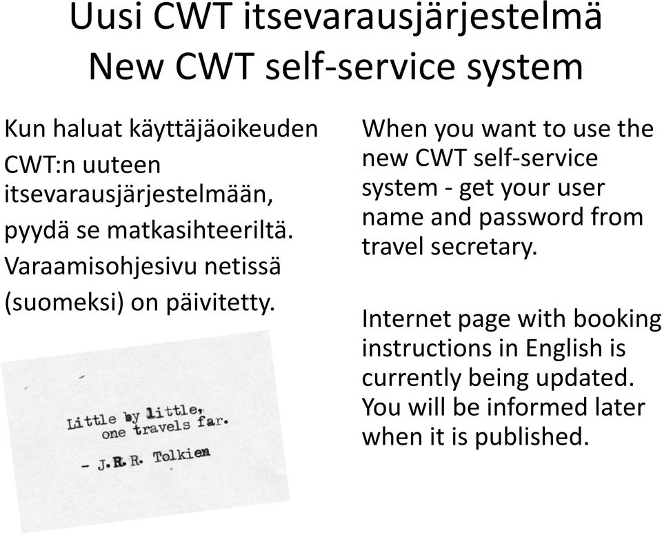When you want to use the new CWT self-service system - get your user name and password from travel secretary.