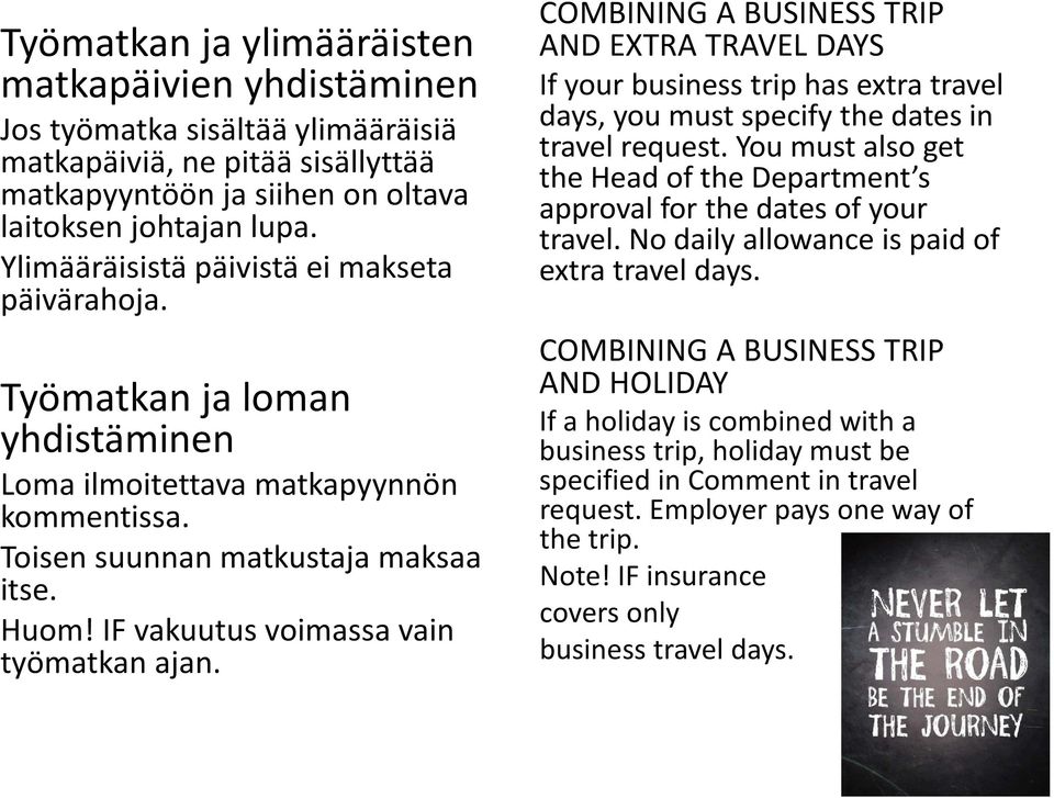 IF vakuutus voimassa vain työmatkan ajan. COMBINING A BUSINESS TRIP AND EXTRA TRAVEL DAYS If your business trip has extra travel days, you must specify the dates in travel request.