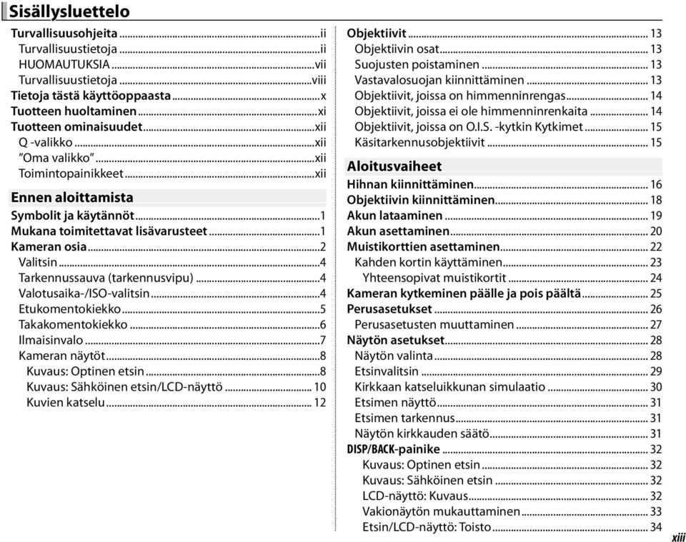 ..4 Tarkennussauva (tarkennusvipu)...4 Valotusaika-/ISO-valitsin...4 Etukomentokiekko...5 Takakomentokiekko...6 Ilmaisinvalo...7 Kameran näytöt...8 Kuvaus: Optinen etsin.