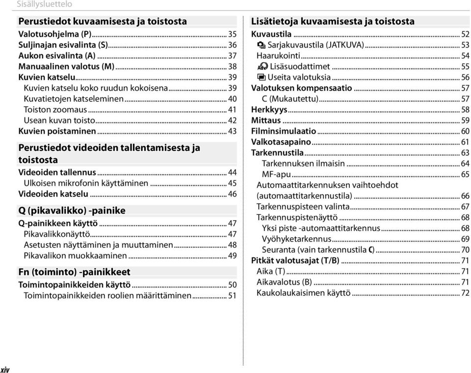 .. 43 Perustiedot videoiden tallentamisesta ja toistosta Videoiden tallennus... 44 Ulkoisen mikrofonin käyttäminen... 45 Videoiden katselu... 46 Q (pikavalikko) -painike Q-painikkeen käyttö.