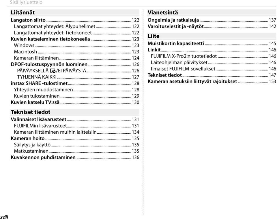 ..128 Kuvien tulostaminen...129 Kuvien katselu TV:ssä...130 Tekniset tiedot Valinnaiset lisävarusteet...131 FUJIFILMin lisävarusteet...131 Kameran liittäminen muihin laitteisiin...134 Kameran hoito.