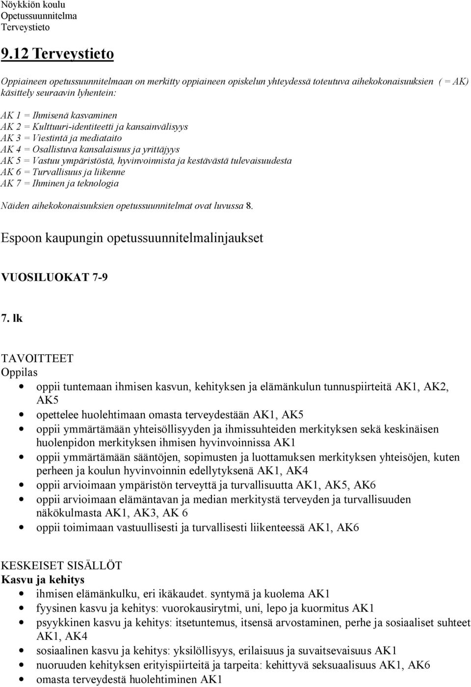 Turvallisuus ja liikenne AK 7 = Ihminen ja teknologia Näiden aihekokonaisuuksien opetussuunnitelmat ovat luvussa 8. Espoon kaupungin opetussuunnitelmalinjaukset VUOSILUOKAT 7-9 7.