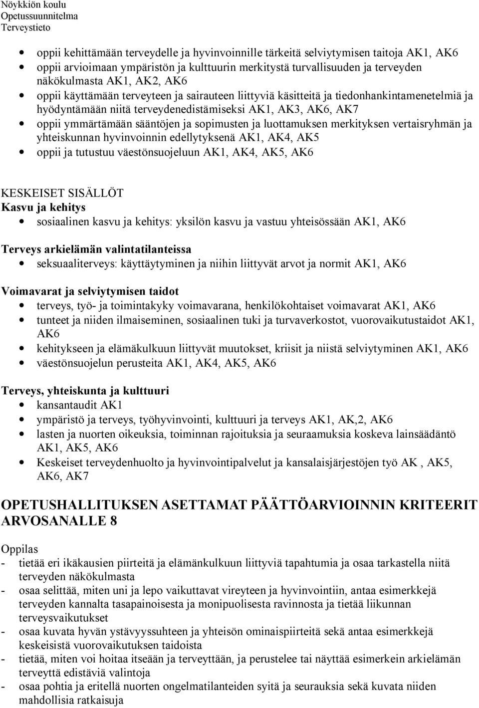 luottamuksen merkityksen vertaisryhmän ja yhteiskunnan hyvinvoinnin edellytyksenä AK1, AK4, AK5 oppii ja tutustuu väestönsuojeluun AK1, AK4, AK5, AK6 KESKEISET SISÄLLÖT Kasvu ja kehitys sosiaalinen