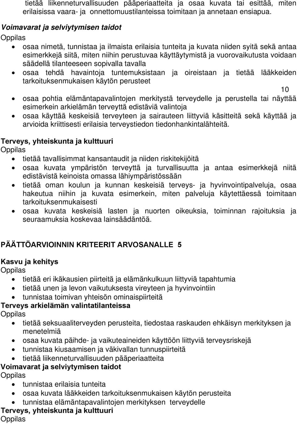 sopivalla tavalla osaa tehdä havaintoja tuntemuksistaan ja oireistaan ja tietää lääkkeiden tarkoituksenmukaisen käytön perusteet 10 osaa pohtia elämäntapavalintojen merkitystä terveydelle ja