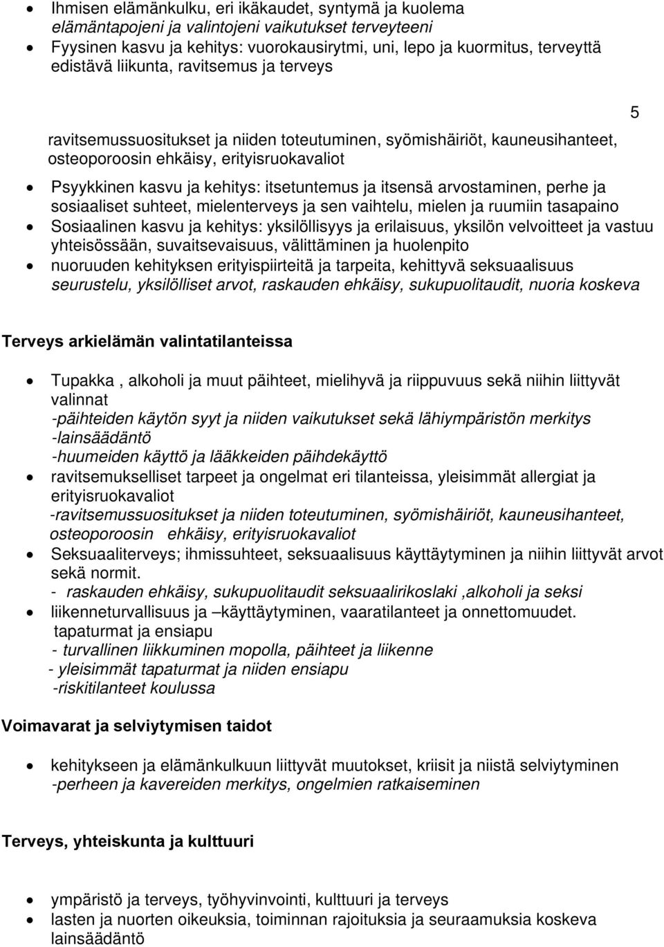 itsensä arvostaminen, perhe ja sosiaaliset suhteet, mielenterveys ja sen vaihtelu, mielen ja ruumiin tasapaino Sosiaalinen kasvu ja kehitys: yksilöllisyys ja erilaisuus, yksilön velvoitteet ja vastuu