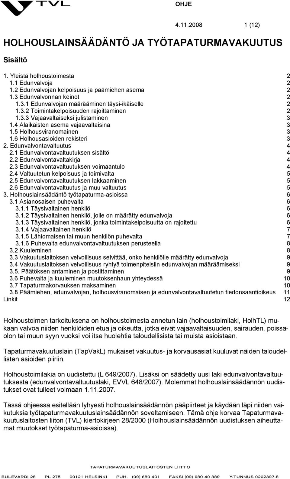 6 Holhousasioiden rekisteri 3 2. Edunvalvontavaltuutus 4 2.1 Edunvalvontavaltuutuksen sisältö 4 2.2 Edunvalvontavaltakirja 4 2.3 Edunvalvontavaltuutuksen voimaantulo 4 2.