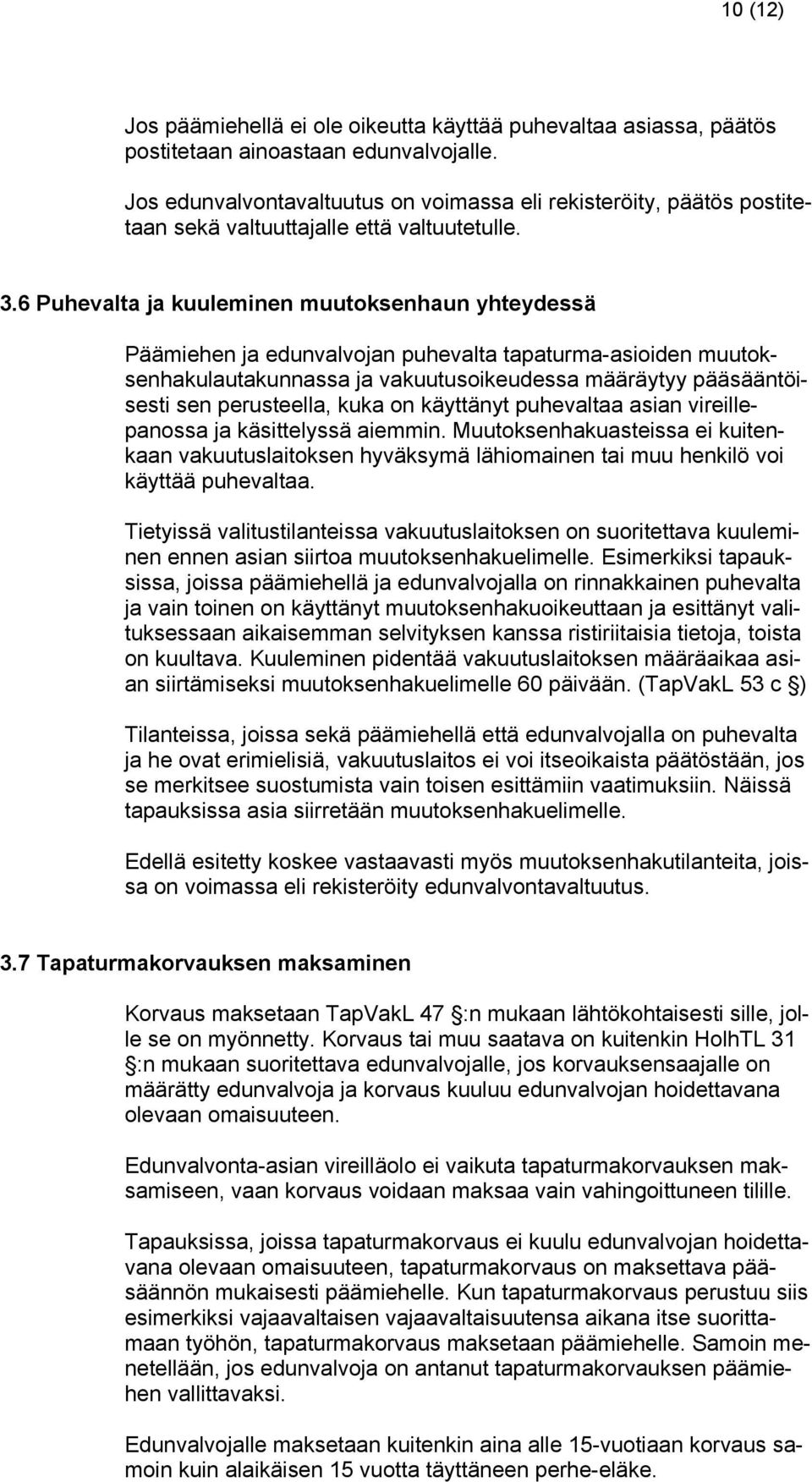 6 Puhevalta ja kuuleminen muutoksenhaun yhteydessä Päämiehen ja edunvalvojan puhevalta tapaturma-asioiden muutoksenhakulautakunnassa ja vakuutusoikeudessa määräytyy pääsääntöisesti sen perusteella,