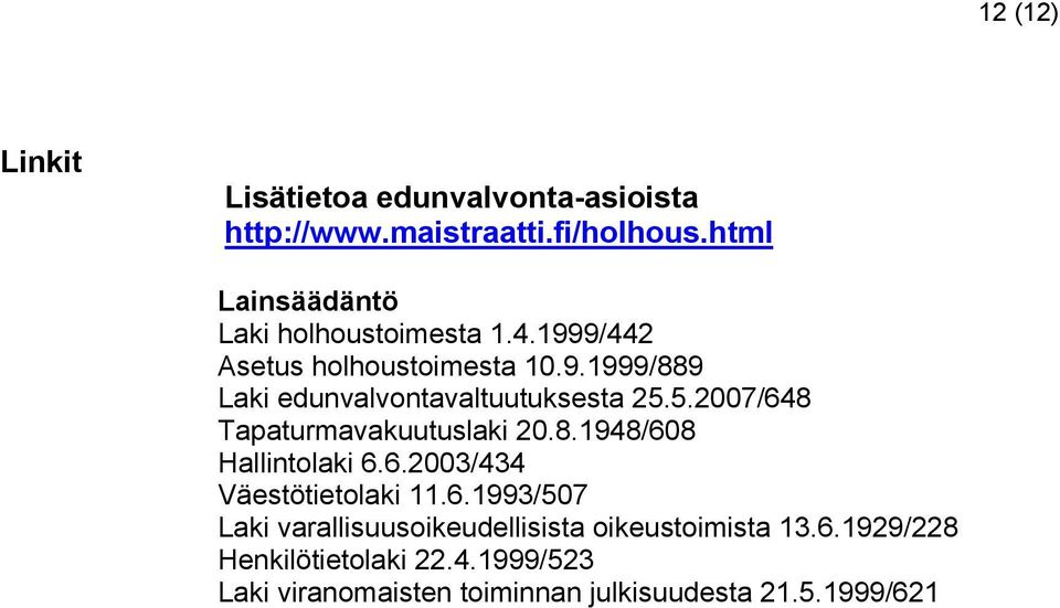 5.2007/648 Tapaturmavakuutuslaki 20.8.1948/608 Hallintolaki 6.6.2003/434 Väestötietolaki 11.6.1993/507 Laki varallisuusoikeudellisista oikeustoimista 13.