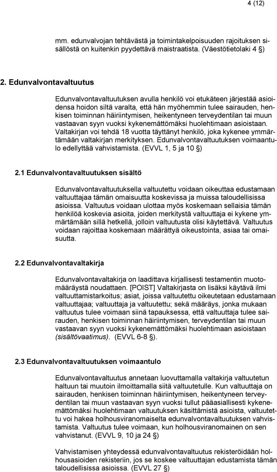 heikentyneen terveydentilan tai muun vastaavan syyn vuoksi kykenemättömäksi huolehtimaan asioistaan.