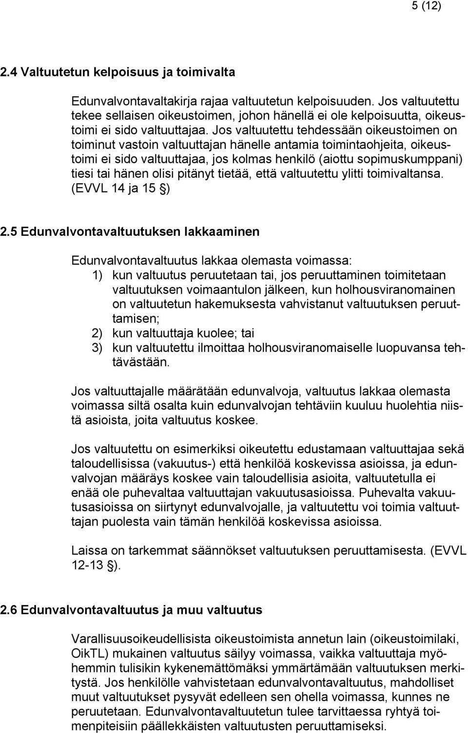 Jos valtuutettu tehdessään oikeustoimen on toiminut vastoin valtuuttajan hänelle antamia toimintaohjeita, oikeustoimi ei sido valtuuttajaa, jos kolmas henkilö (aiottu sopimuskumppani) tiesi tai hänen