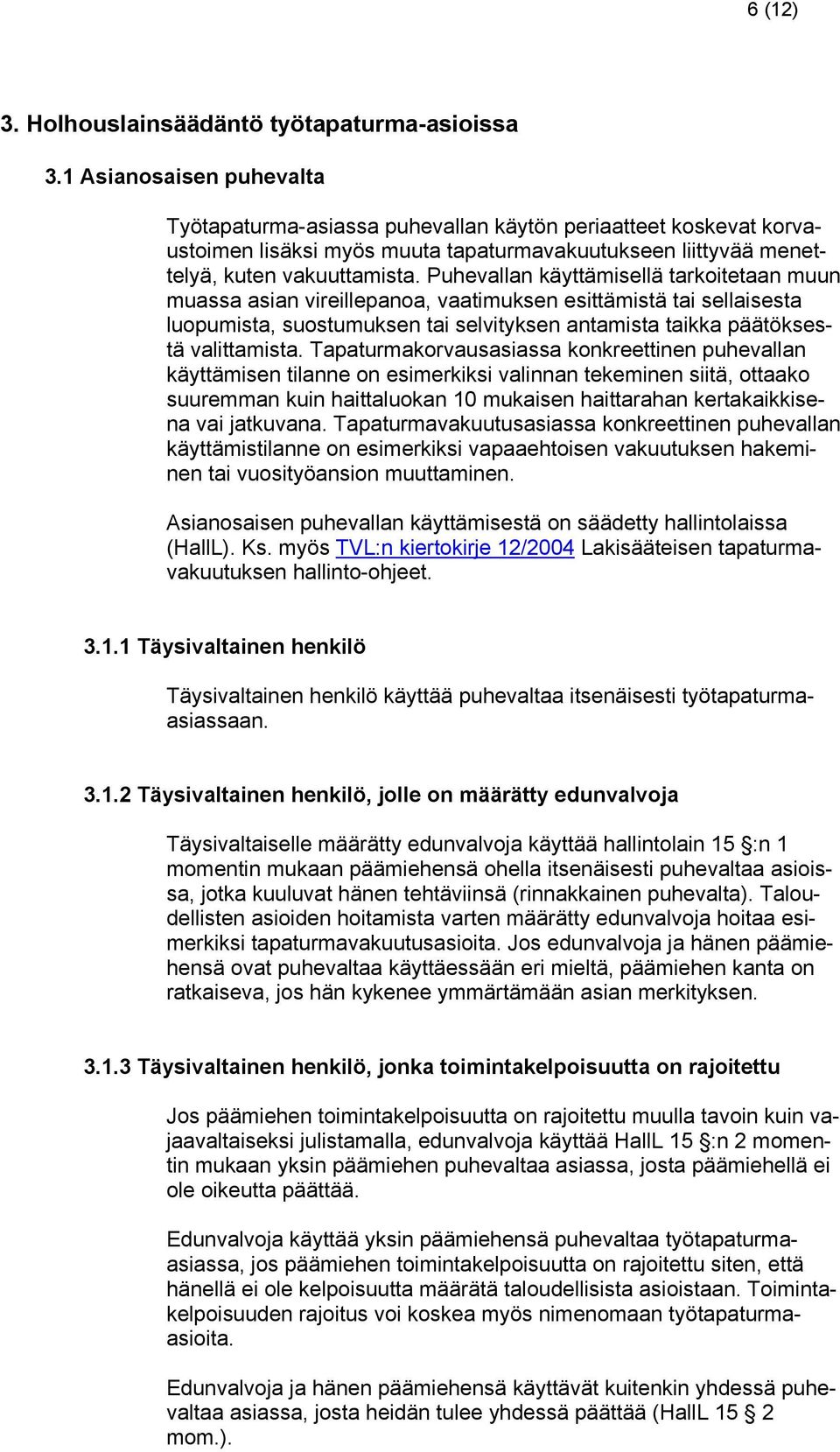 Puhevallan käyttämisellä tarkoitetaan muun muassa asian vireillepanoa, vaatimuksen esittämistä tai sellaisesta luopumista, suostumuksen tai selvityksen antamista taikka päätöksestä valittamista.