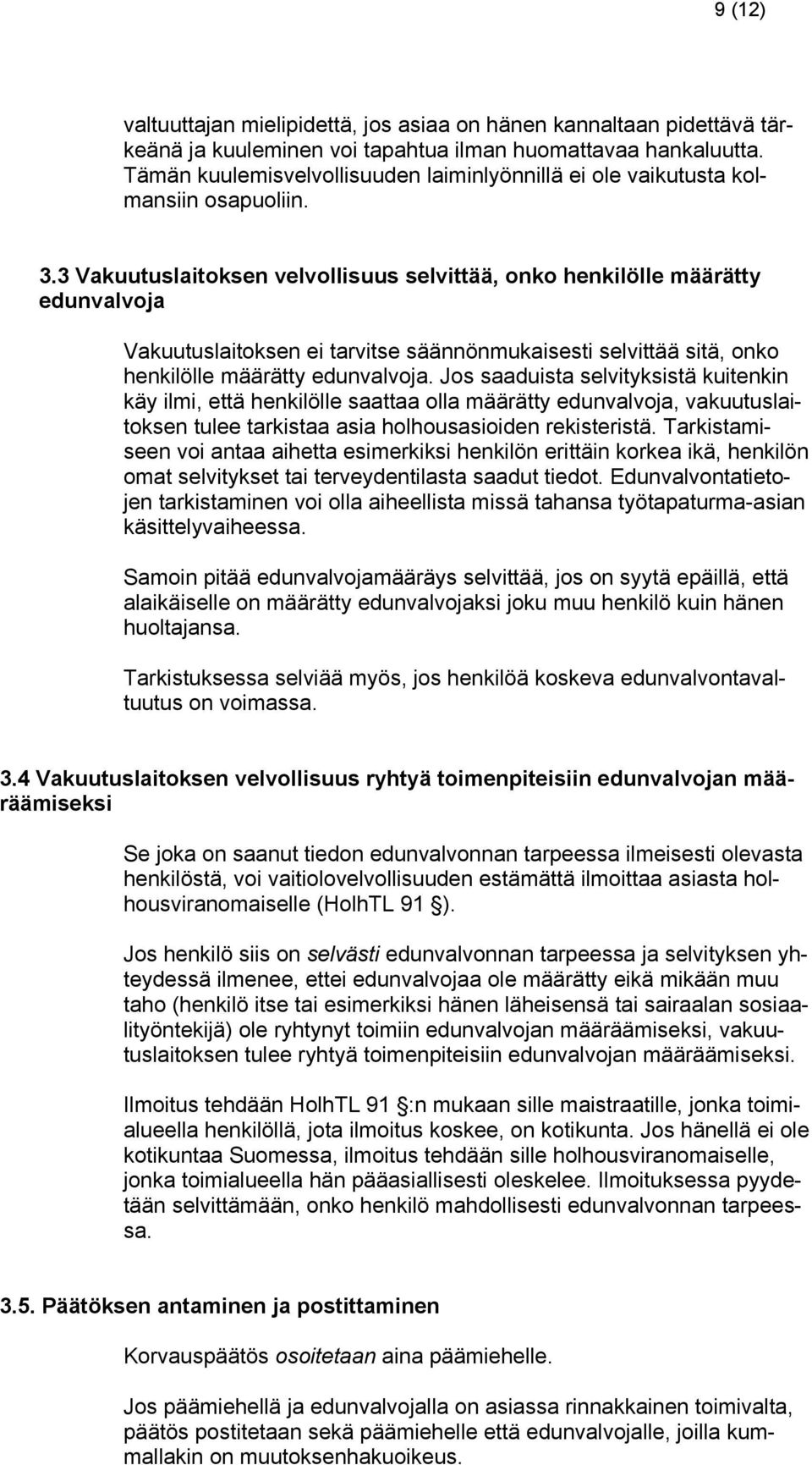 3 Vakuutuslaitoksen velvollisuus selvittää, onko henkilölle määrätty edunvalvoja Vakuutuslaitoksen ei tarvitse säännönmukaisesti selvittää sitä, onko henkilölle määrätty edunvalvoja.