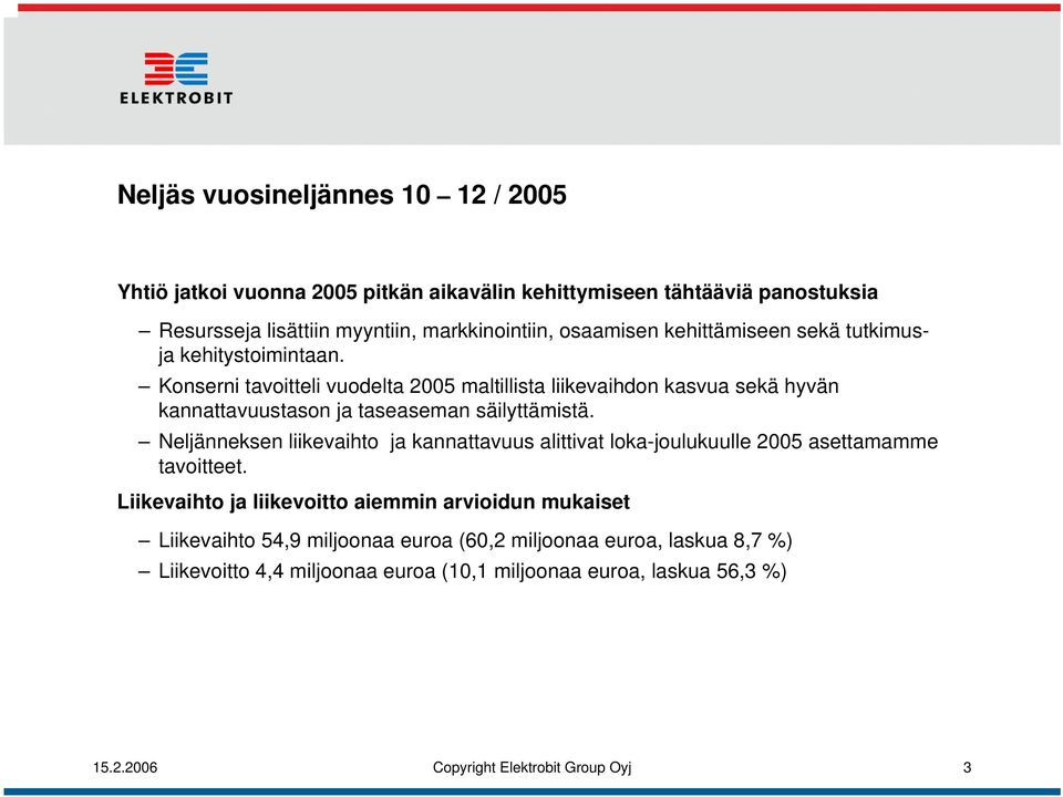 Konserni tavoitteli vuodelta 2005 maltillista liikevaihdon kasvua sekä hyvän kannattavuustason ja taseaseman säilyttämistä.