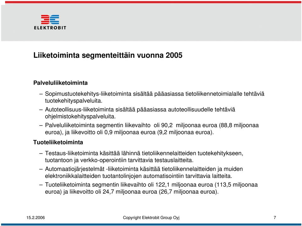 Palveluliiketoiminta segmentin liikevaihto oli 90,2 miljoonaa euroa (88,8 miljoonaa euroa), ja liikevoitto oli 0,9 miljoonaa euroa (9,2 miljoonaa euroa).