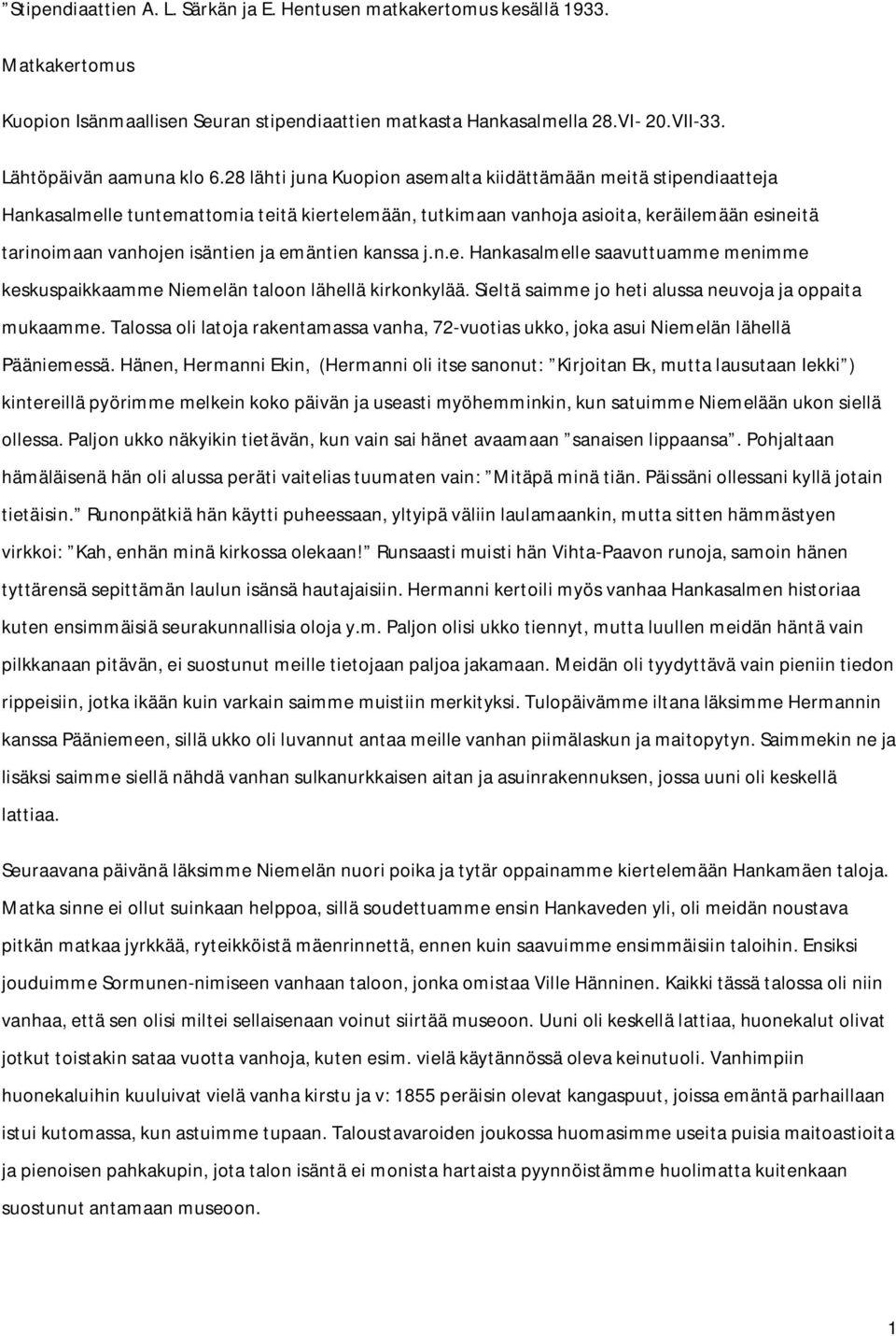 emäntien kanssa j.n.e. Hankasalmelle saavuttuamme menimme keskuspaikkaamme Niemelän taloon lähellä kirkonkylää. Sieltä saimme jo heti alussa neuvoja ja oppaita mukaamme.