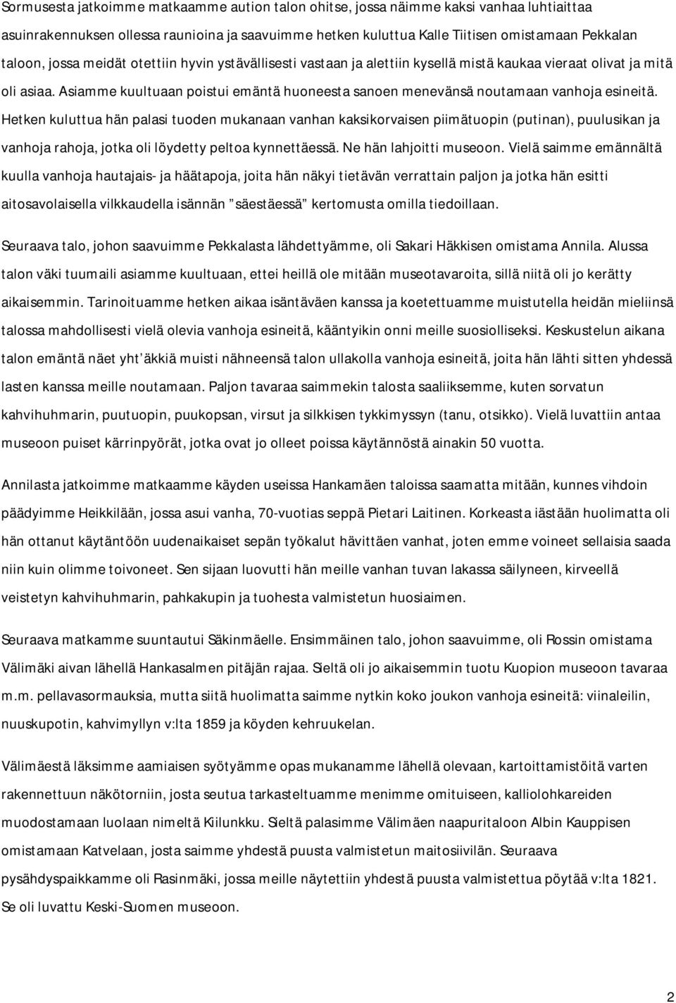 Asiamme kuultuaan poistui emäntä huoneesta sanoen menevänsä noutamaan vanhoja esineitä.