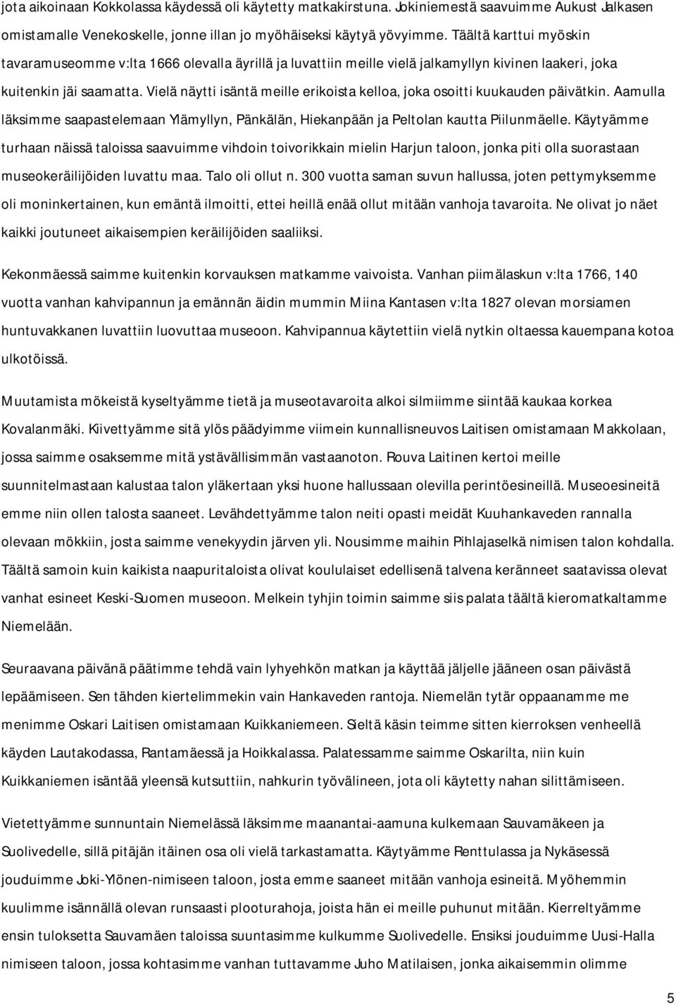 Vielä näytti isäntä meille erikoista kelloa, joka osoitti kuukauden päivätkin. Aamulla läksimme saapastelemaan Ylämyllyn, Pänkälän, Hiekanpään ja Peltolan kautta Piilunmäelle.