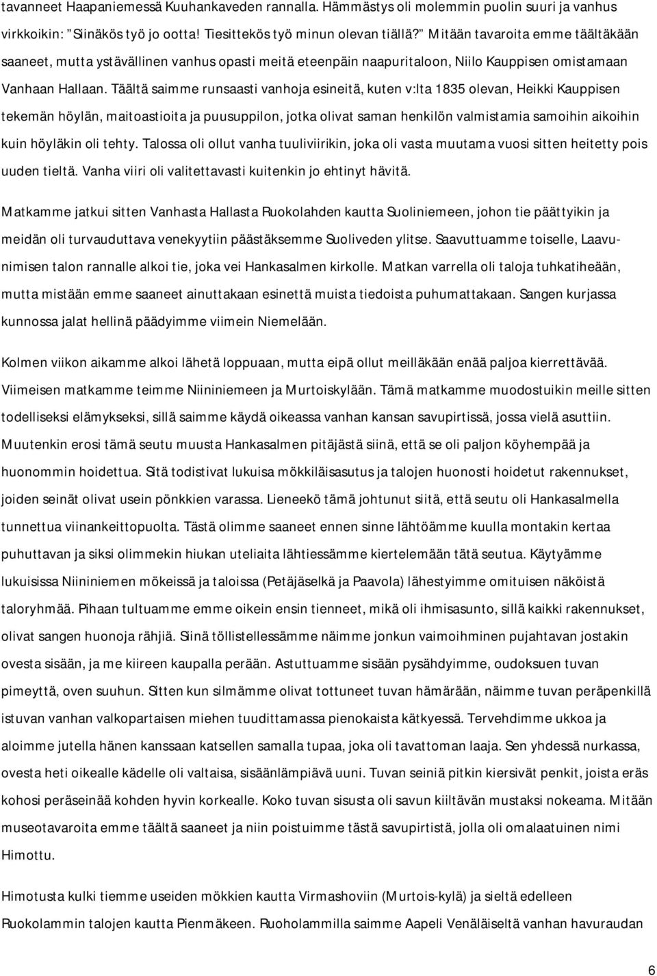 Täältä saimme runsaasti vanhoja esineitä, kuten v:lta 1835 olevan, Heikki Kauppisen tekemän höylän, maitoastioita ja puusuppilon, jotka olivat saman henkilön valmistamia samoihin aikoihin kuin