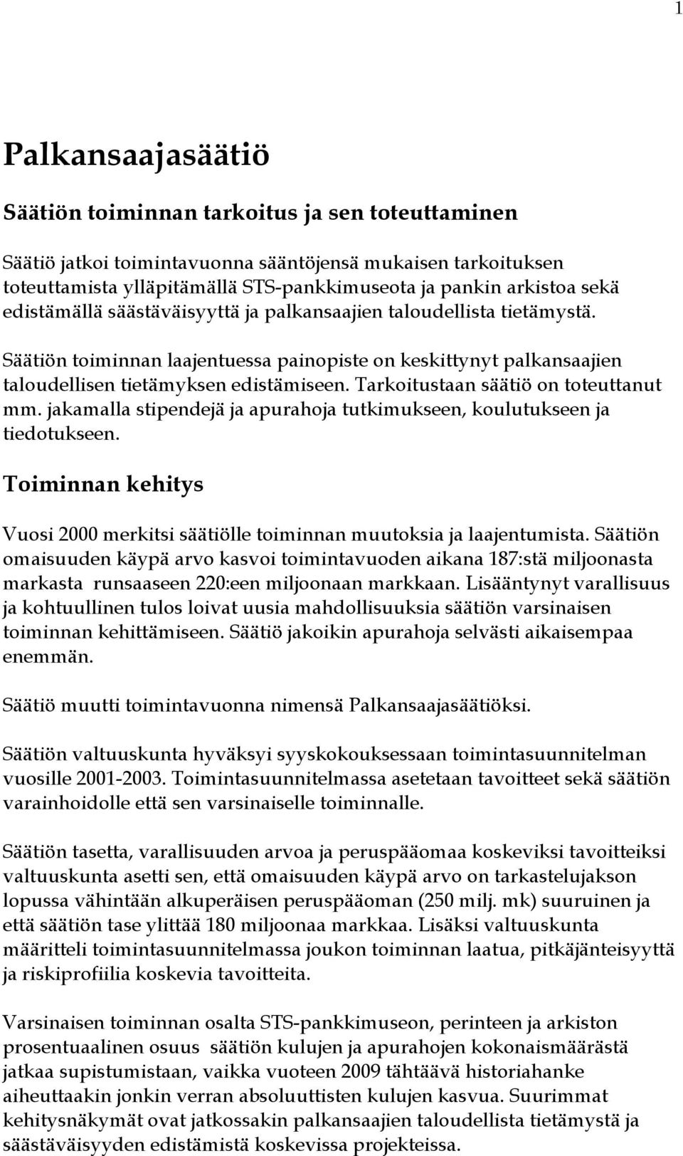 Tarkoitustaan säätiö on toteuttanut mm. jakamalla stipendejä ja apurahoja tutkimukseen, koulutukseen ja tiedotukseen.