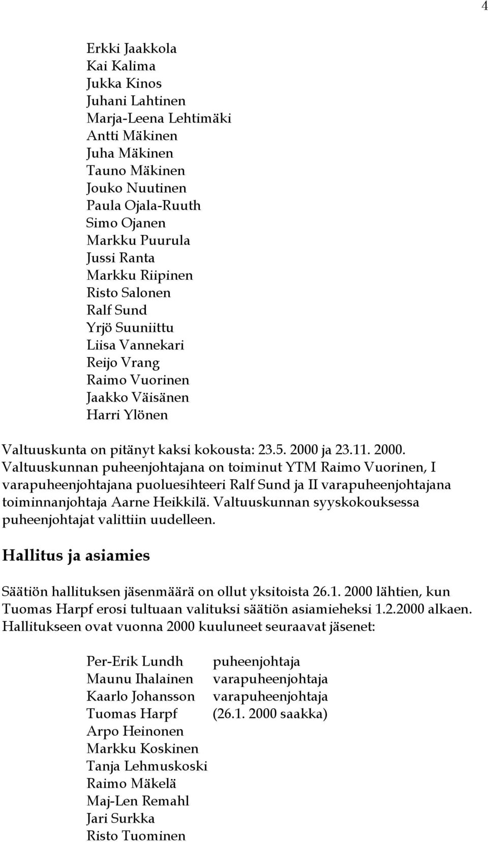 ja 23.11. 2000. Valtuuskunnan puheenjohtajana on toiminut YTM Raimo Vuorinen, I varapuheenjohtajana puoluesihteeri Ralf Sund ja II varapuheenjohtajana toiminnanjohtaja Aarne Heikkilä.
