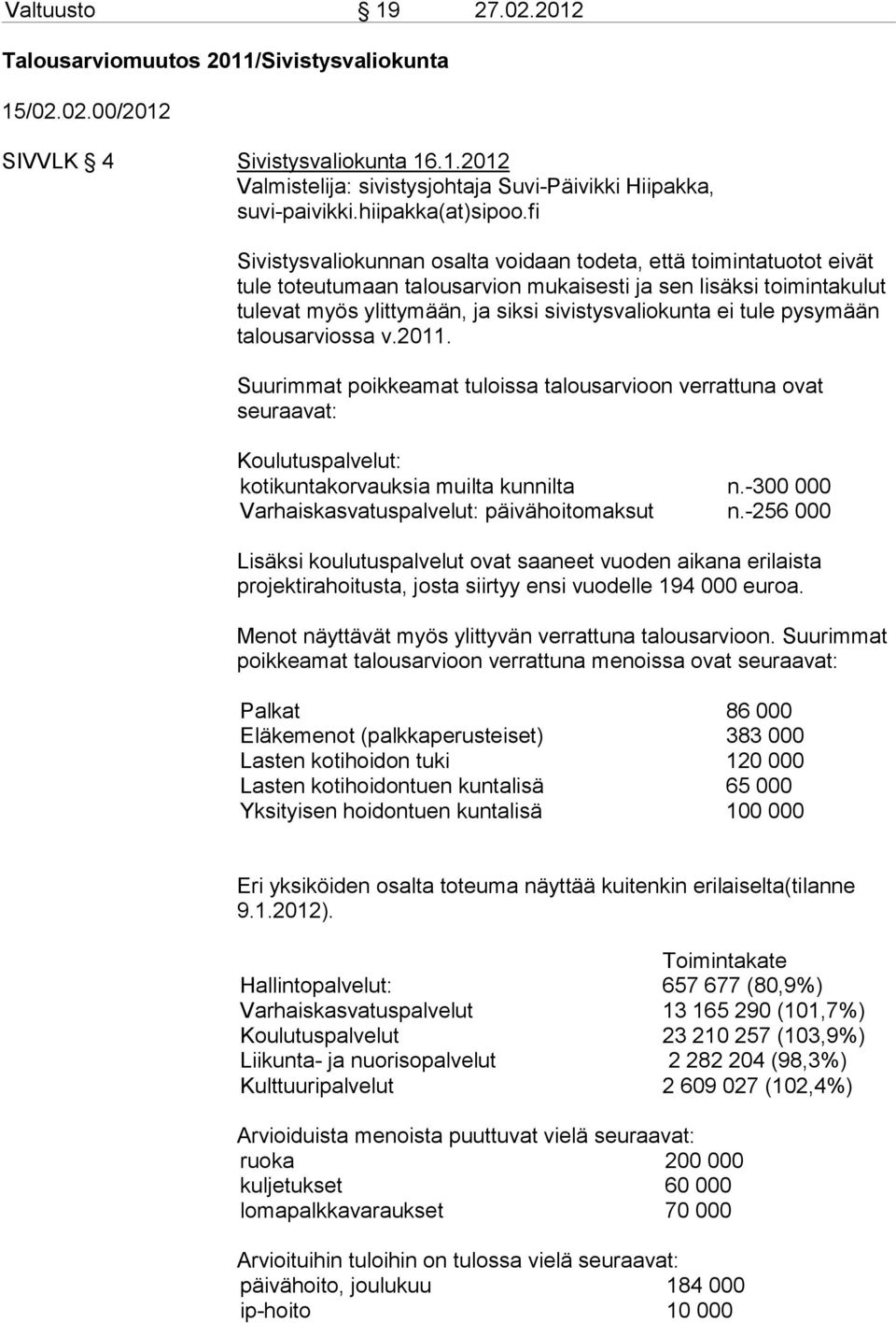 fi Sivistysvaliokunnan osalta voidaan todeta, että toimintatuotot eivät tule toteutumaan talousarvion mukaisesti ja sen lisäksi toimintakulut tulevat myös ylittymään, ja siksi sivistysvaliokunta ei