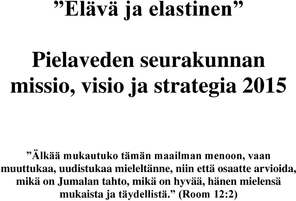 muuttukaa, uudistukaa mieleltänne, niin että osaatte arvioida, mikä
