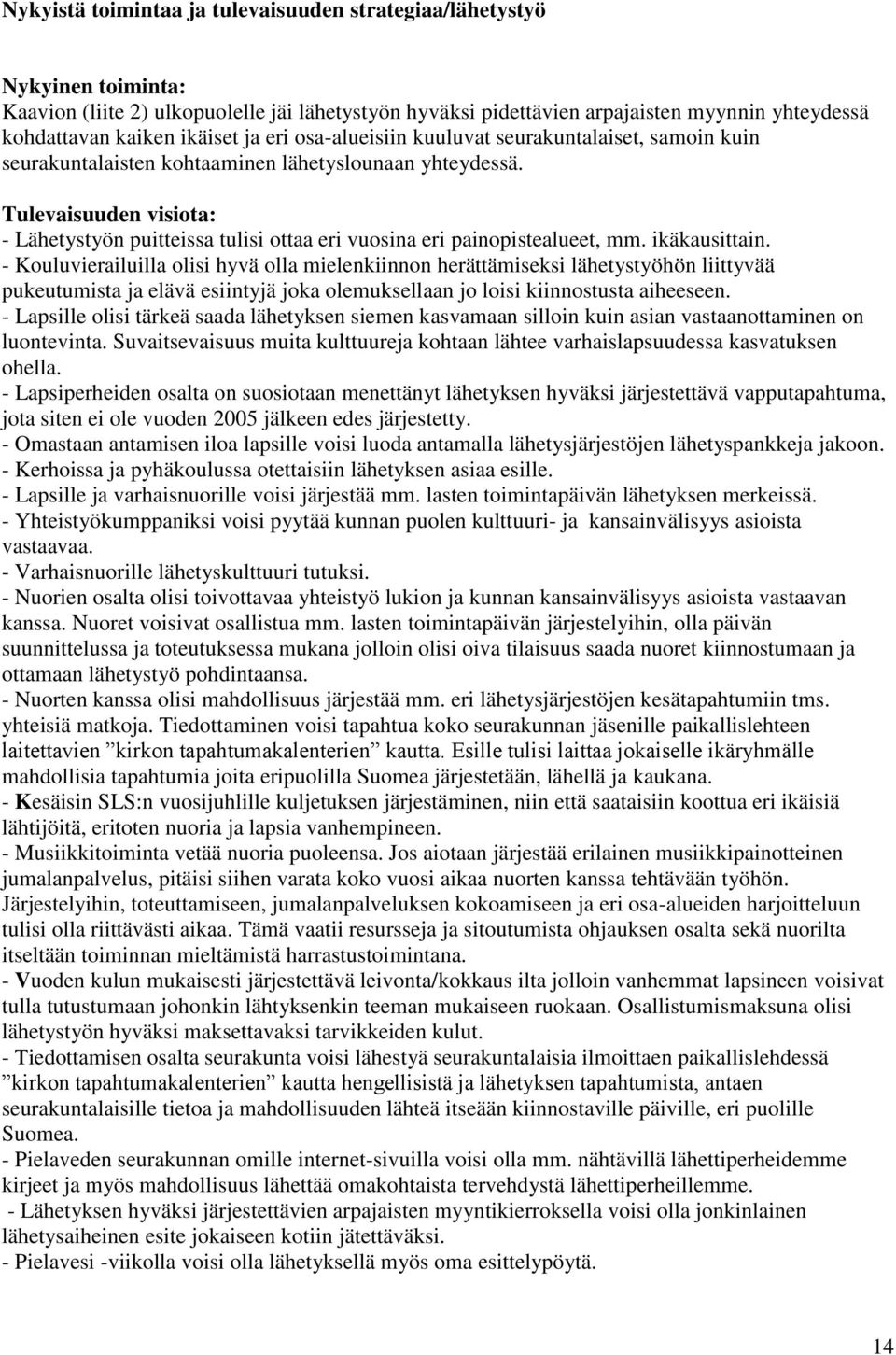 Tulevaisuuden visiota: - Lähetystyön puitteissa tulisi ottaa eri vuosina eri painopistealueet, mm. ikäkausittain.