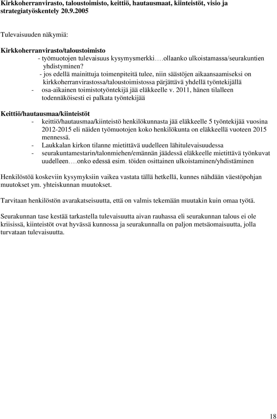 - jos edellä mainittuja toimenpiteitä tulee, niin säästöjen aikaansaamiseksi on kirkkoherranvirastossa/taloustoimistossa pärjättävä yhdellä työntekijällä - osa-aikainen toimistotyöntekijä jää