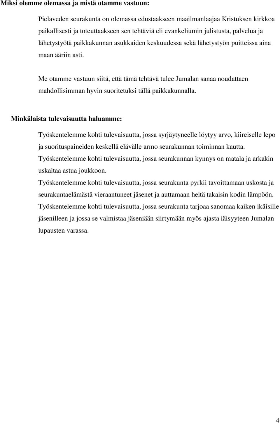Me otamme vastuun siitä, että tämä tehtävä tulee Jumalan sanaa noudattaen mahdollisimman hyvin suoritetuksi tällä paikkakunnalla.