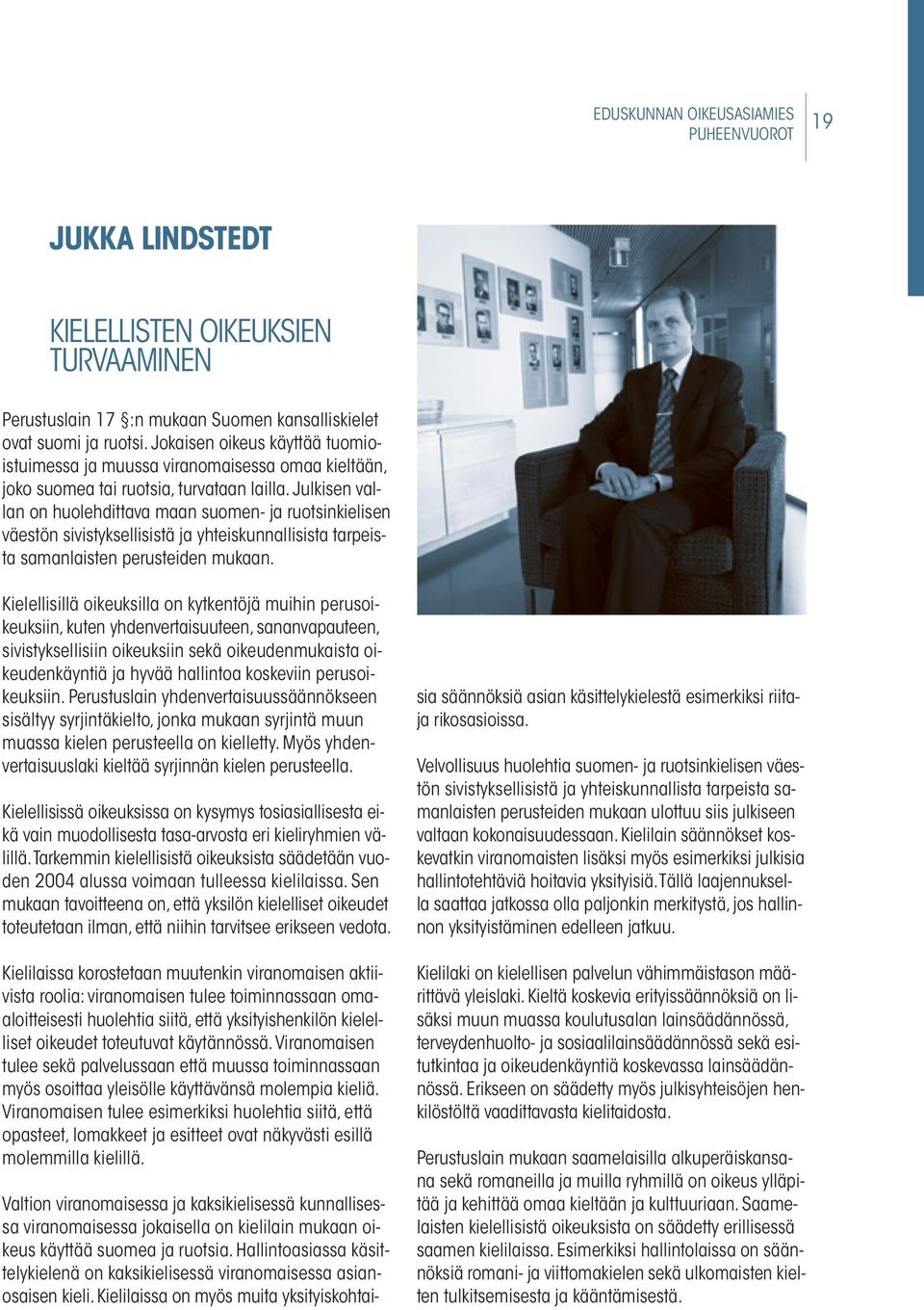 Julkisen vallan on huolehdittava maan suomen- ja ruotsinkielisen väestön sivistyksellisistä ja yhteiskunnallisista tarpeista samanlaisten perusteiden mukaan.