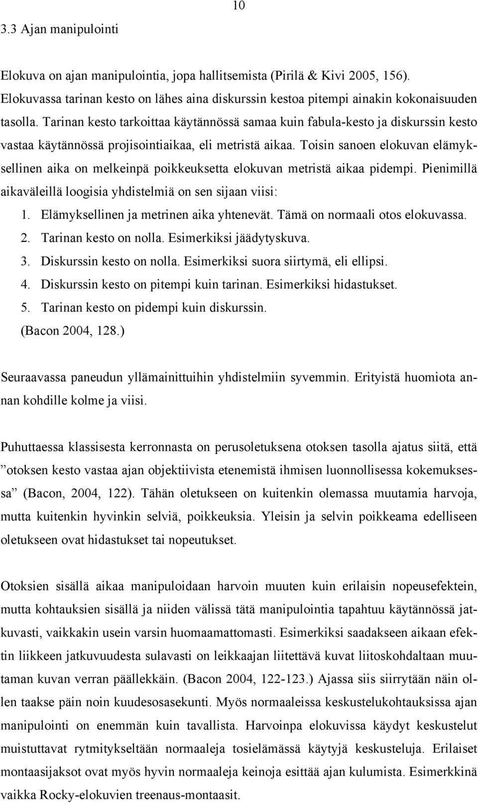 Toisin sanoen elokuvan elämyksellinen aika on melkeinpä poikkeuksetta elokuvan metristä aikaa pidempi. Pienimillä aikaväleillä loogisia yhdistelmiä on sen sijaan viisi: 1.